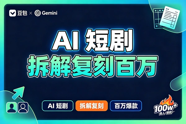 豆包×Gemini：真人AI短剧拆解复刻百万爆款第一人称短片