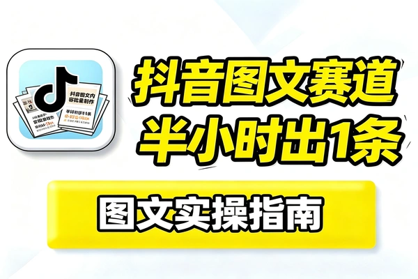 抖音图文赛道实操指南每天半小时做出1-2条内容