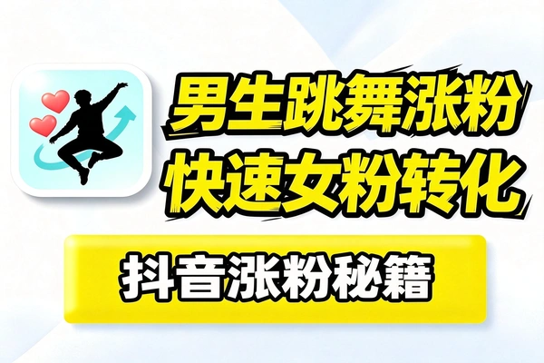 男生跳舞快速涨粉秘籍专攻女粉转化