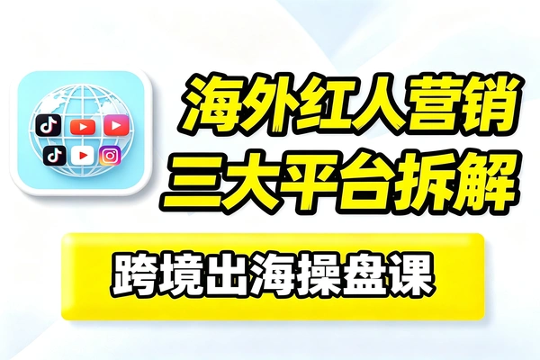 2026海外红人营销实战课深度剖析TikTok、YouTube、Instagram三大平台