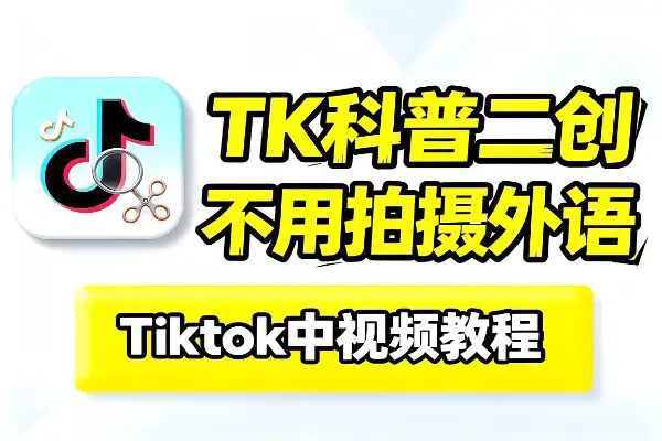 TikTok二创科普解说教学不用原创拍摄不用外语基础