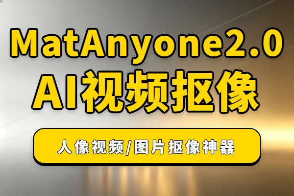 AI视频抠像神器MatAnyone2.0