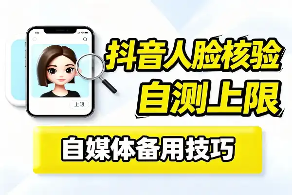 抖音人脸核验上限？这个自测方法挺实用