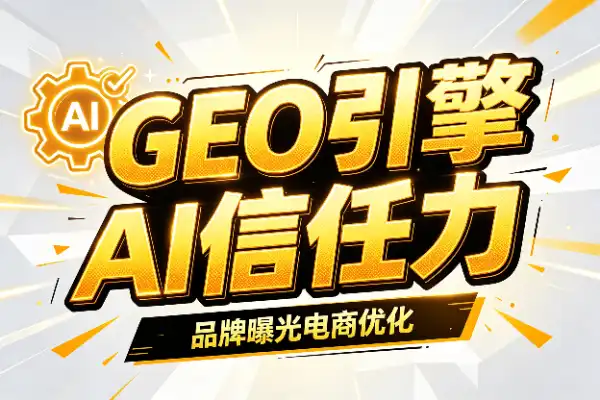 GEO生成引擎优化实战：让AI更信任你的内容